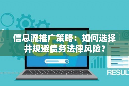 信息流推广策略：如何选择并规避债务法律风险？